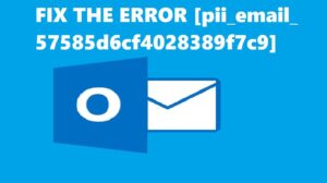 FIX THE ERROR [pii_email_57585d6cf4028389f7c9]