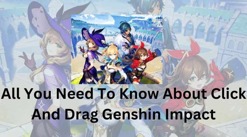 All You Need To Know About Click And Drag Genshin Impact