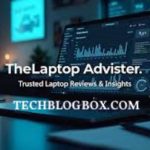 TheLaptopAdviser Expert Review – Your Complete Guide to Choosing the Perfect Laptop